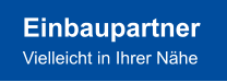 Einbaupartner Vielleicht in Ihrer Nähe